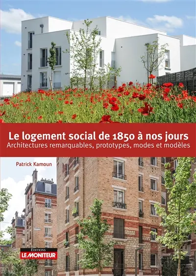 Le logement social de 1850 à nos jours : architectures remarquables, prototypes, modes et modèles