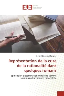 Représentation de la crise de la rationalité dans quelques romans : Spirituel et dissémination culturelle comme solutions à l'arrogance rationaliste