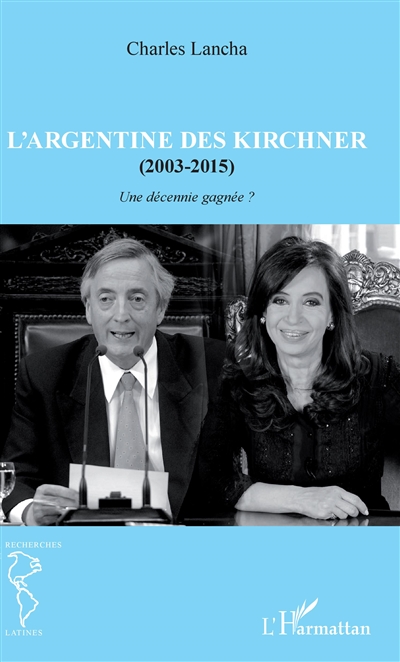 L'Argentine des Kirchner (2003-2015) : une décennie gagnée ?