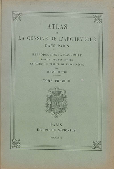 Terrier de la censive de l'archevêché dans Paris. Vol. 1. Atlas de la censive de l'Archevêché dans Paris : reproduction en fac-similé publiée avec des notices extraites du terrier de l'Archevêché