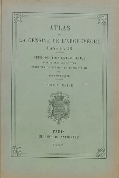 Terrier de la censive de l'archevêché dans Paris. Vol. 1. Atlas de la censive de l'Archevêché dans Paris : reproduction en fac-similé publiée avec des notices extraites du terrier de l'Archevêché