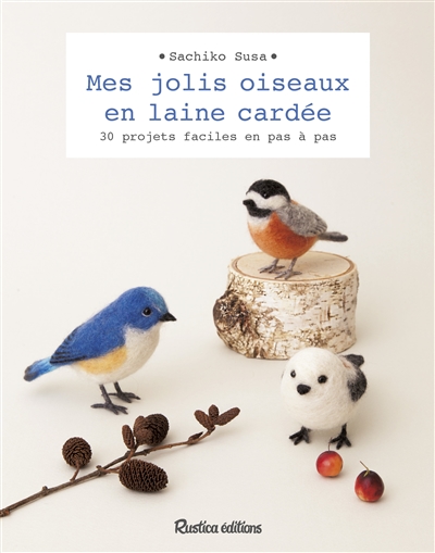 Mes jolis oiseaux en laine cardée : 30 projets faciles en pas à pas