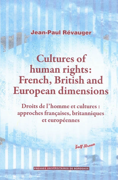 Cultures of human rights : French, British and European dimensions. Droits de l'homme et cultures : approches françaises, britanniques et européennes