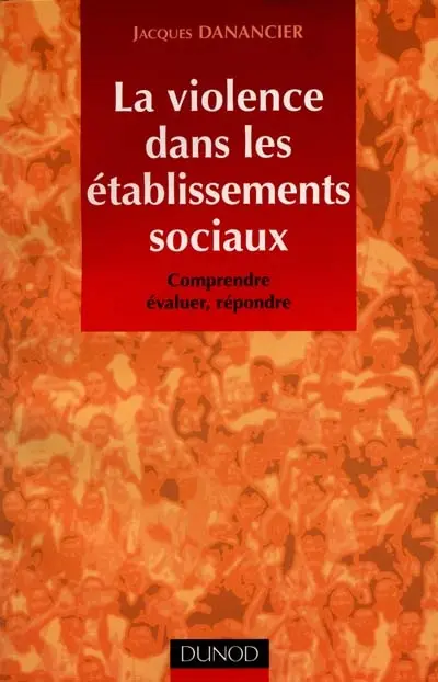 La violence dans les établissements sociaux : comprendre, évaluer, répondre