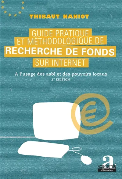 Guide pratique et méthodologique de recherche de fonds sur Internet pour les asbl et les pouvoirs locaux : identifier les appels à projets, les prix, les opportunités de subsides, de sponsoring, de mécénat et élaborer des dossiers de sollicitation efficaces