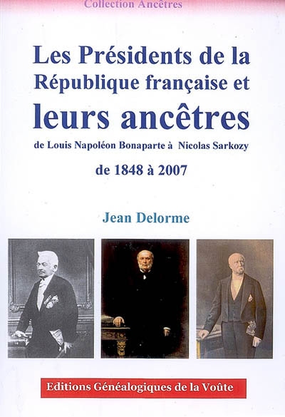 Les présidents de la République française et leurs ancêtres de 1848 à 2007 : de Louis Napoléon Bonaparte à Nicolas Sarkozy