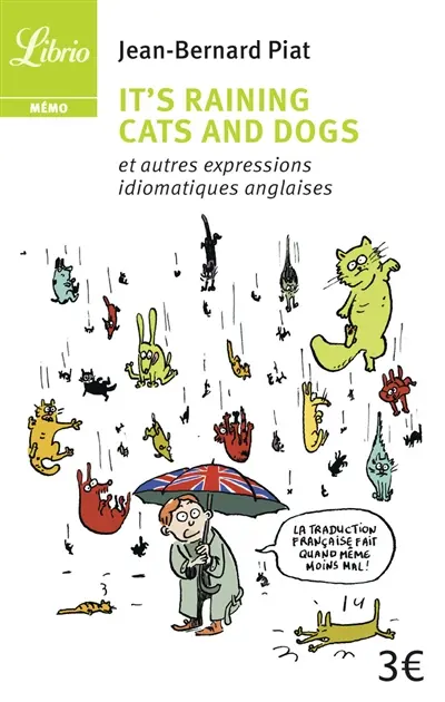 It's raining cats and dogs : et autres expressions idiomatiques anglaises