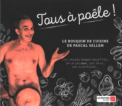 Tous à poêle ! : le bouquin de cuisine de Pascal Sellem : des vraies bonnes recettes, de la déconne, des jeux, des surprises...