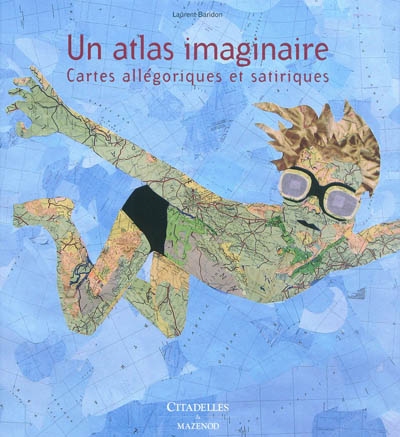 Un atlas imaginaire : cartes allégoriques et satiriques