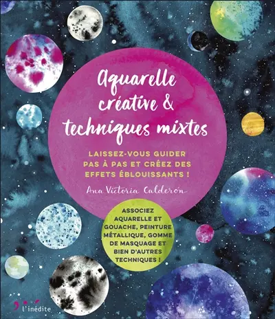 Aquarelle créative & techniques mixtes : laissez-vous guider pas à pas et créez des effets éblouissants !