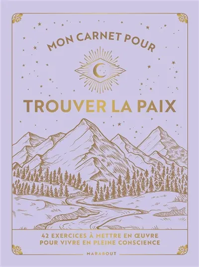 Mon carnet pour trouver la paix : 42 exercices à mettre en oeuvre pour vivre en pleine conscience
