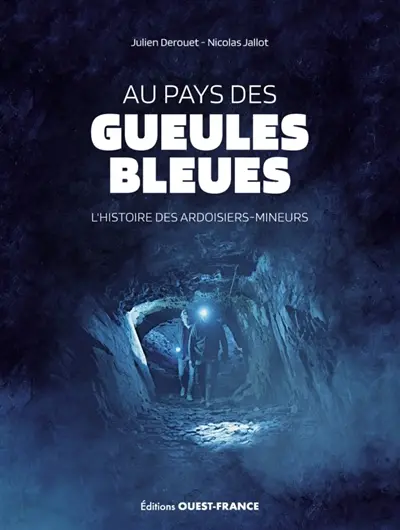 Au pays des gueules bleues : l'histoire des ardoisiers-mineurs