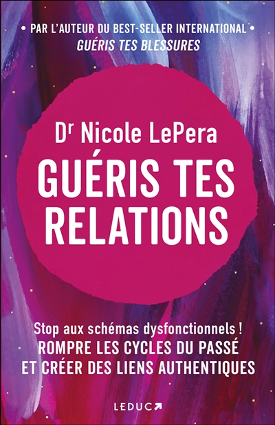 Guéris tes relations : stop aux schémas dysfonctionnels ! : rompre les cycles du passé et créer des liens authentiques