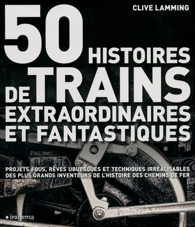 50 histoires de trains extraordinaires et fantastiques