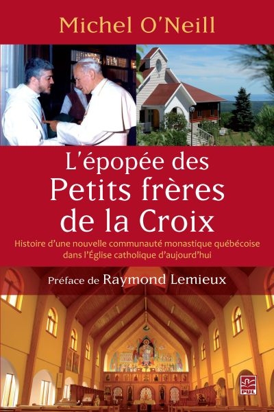 L'épopée des Petits frères de la Croix : histoire d'une nouvelle communauté monastique québécoise dans l'Eglise catholique d'aujourd'hui