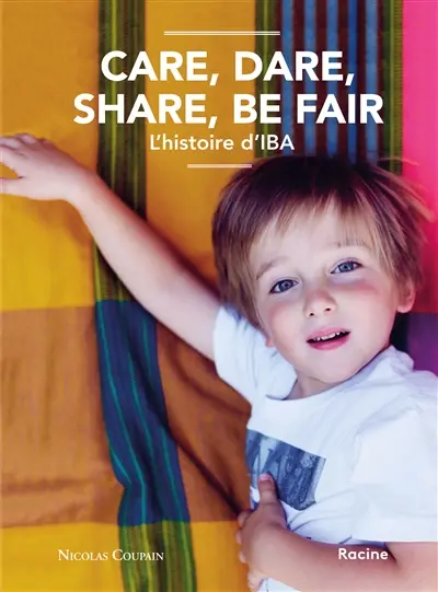 Care, dare, share, be fair : l'histoire d'IBA : de la particule à l'impact, comment IBA a mis l'ingénierie de la physique au service du bien commun Care, dare, share, be fair : l'histoire d'IBA : de la particule à l'impact, comment IBA a mis l'ingénierie de la physique au service du bien commun