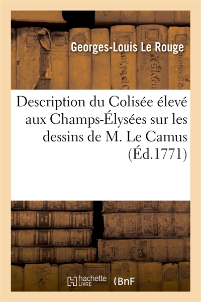 Description du Colisée élevé aux Champs-Elysées sur les dessins de M. Le Camus