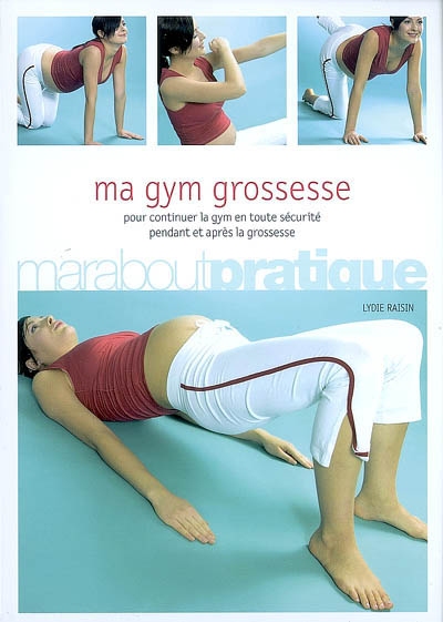 Ma gym grossesse : pour continuer la gym en toute sécurité pendant et après la grossesse