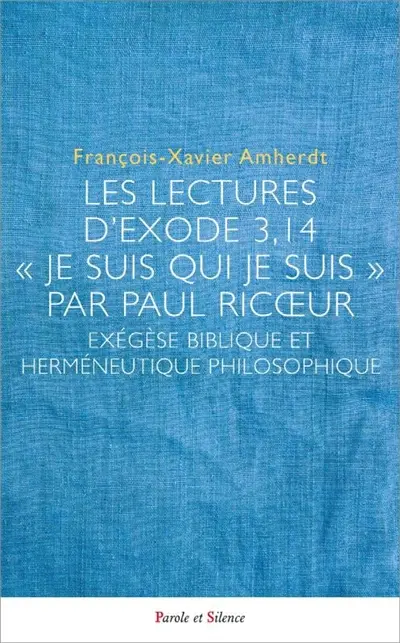 Les lectures de l'Exode 3, 14 "Je suis qui je suis" par Paul Ricoeur : exégèse biblique et herméneutique philosophique Les lectures de l'Exode 3, 14 "Je suis qui je suis" par Paul Ricoeur : exégèse biblique et herméneutique philosophique