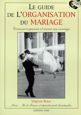 Le guide de l'organisation du mariage : Comment organiser et réussir son mariage...