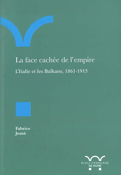 La face cachée de l'empire : l'Italie et les Balkans, 1861-1915