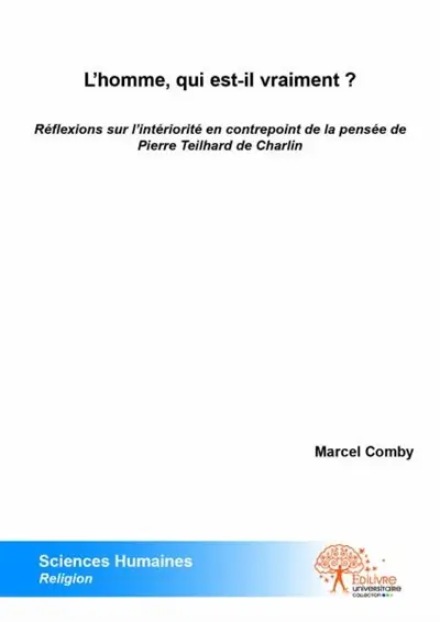 L'homme, qui est il vraiment ? : Réflexions sur l’intériorité dans l’esprit de Pierre Teilhard de Chardin