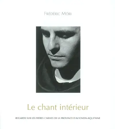 Le chant intérieur : regards sur les frères carmes de la Province d'Avignon-Aquitaine