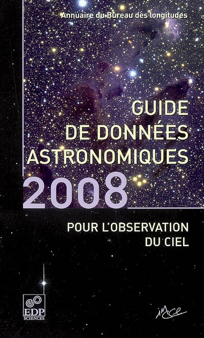 Guide de données astronomiques 2008 pour l'observation du ciel : annuaire du Bureau des longitudes : calendriers, Soleil, Lune, planètes, astéroïdes, satellites, comètes, étoiles