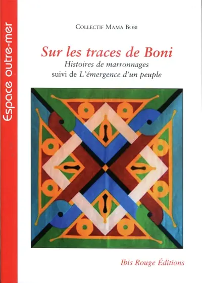 Sur les traces de Boni : histoires de marronnages. L'émergence d'un peuple