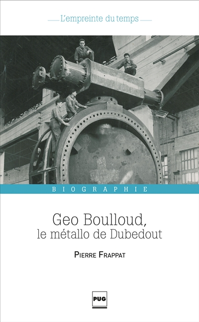 Geo Boulloud, le métallo de Dubedout : une histoire de Grenoble, dans les pas d'un militant ouvrier : biographie
