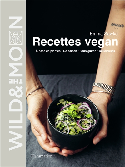 Wild & the moon : recettes vegan : à base de plantes, de saison, sans gluten, délicieuses