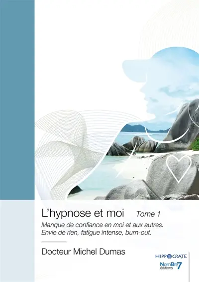 L'hypnose et moi : Tome 1 : Manque de confiance en moi et aux autres. Envie de rien, fatigue intense, burn-out.