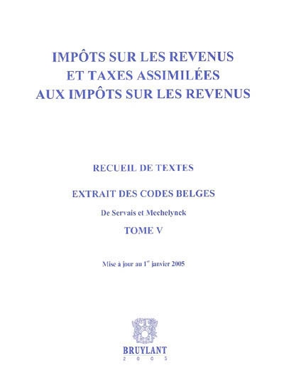 Impôts sur les revenus et taxes assimilées aux impôts sur les revenus : recueil de textes, extrait des Codes belges de Servais et Mechelynck, tome V