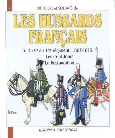 Les hussards français : 1804 -1815. Vol. 3. Du 9e au 14e régiment, 1804-1812 : les Cent Jours, la Restauration