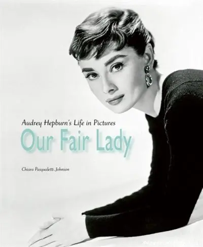 Our Fair Lady : Audrey Hepburn´s Life in Pictures