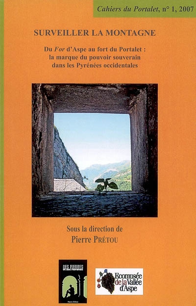 Cahiers du Portalet (Les), n° 1. Surveiller la montagne : du For d'Aspe au fort du Portalet, la marque du pouvoir souverain dnas les Pyrénées occidentales