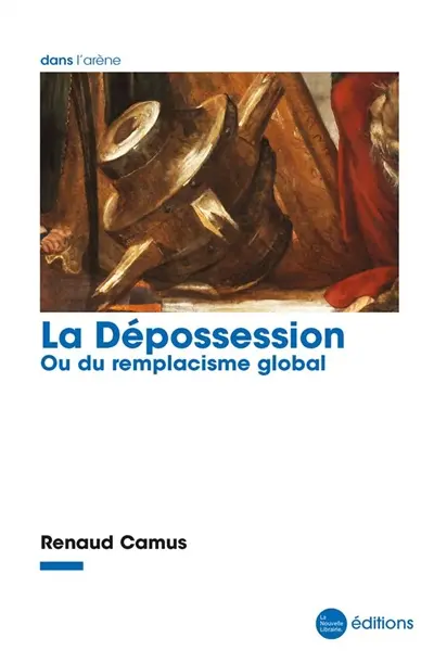 La dépossession ou Du remplacisme global : essai
