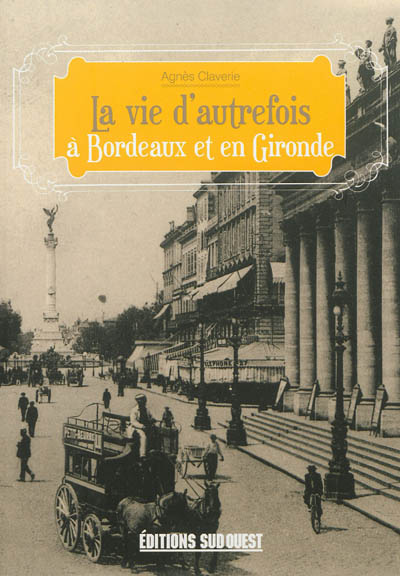 La vie d'autrefois à Bordeaux et en Gironde
