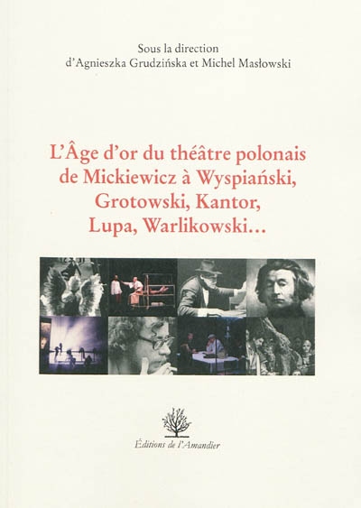 L'âge d'or du théâtre polonais de Mickiewicz à Wyspianski, Grotowski, Kantor, Lupa, Warlikowski...