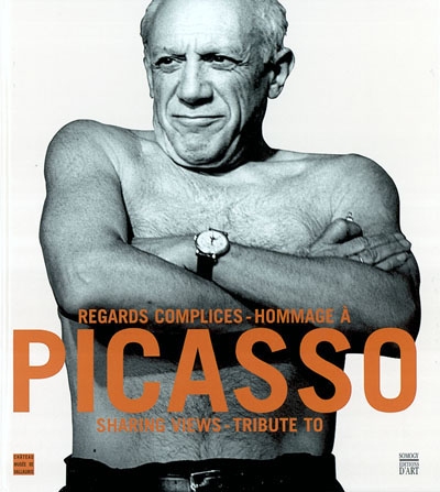 Regards complices : hommage à Picasso : exposition, château-musée de Vallauris, 12 juillet-17 nov. 2003. Sharing views : tribute to Picasso