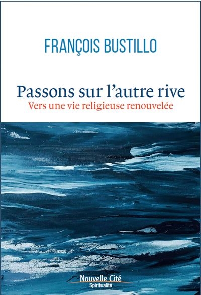 Passons sur l'autre rive : pour une vie religieuse renouvelée - François Bustillo