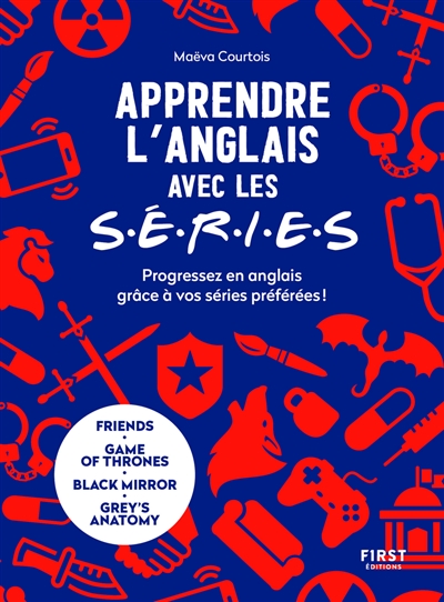 Apprendre l'anglais avec les séries : progressez en anglais grâce à vos séries préférées ! : Friends, Game of thrones, Black mirror, Grey's anatomy