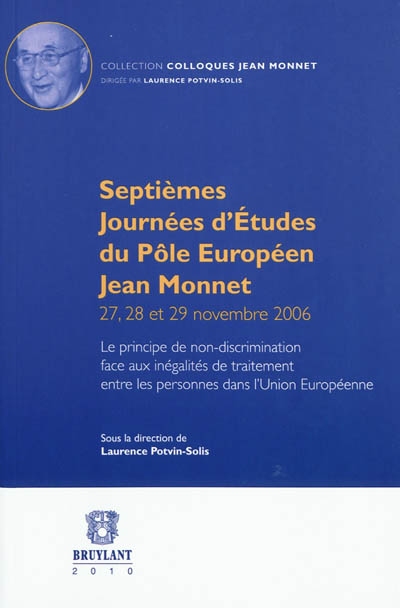 Le principe de non-discrimination face aux inégalités de traitement entre les personnes dans l'Union européenne : septièmes journées d'études du Pôle européen Jean Monnet, 27, 28 et 29 novembre 2006