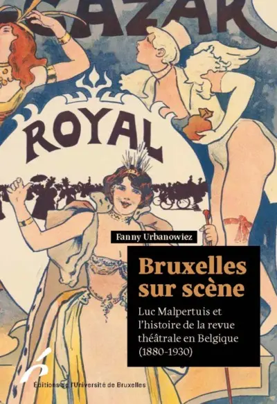 Bruxelles sur scène : Luc Malpertuis et l'histoire de la revue théâtrale en Belgique (1880-1930)