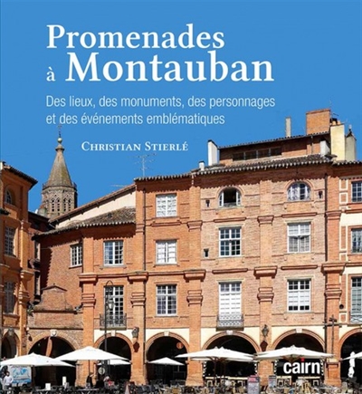Promenades à Montauban : des lieux, des monuments, des personnages et des événements emblématiques