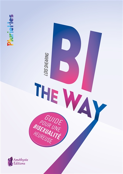 Bi the way : guide pour une bisexualité heureuse