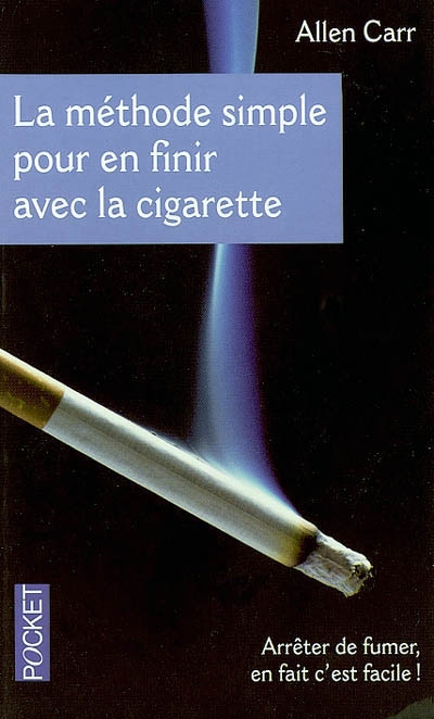 La méthode simple pour en finir avec la cigarette : arrêter de fumer, en fait c'est facile !