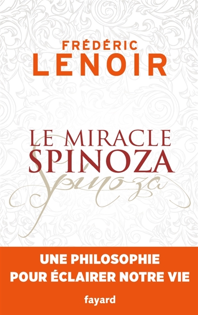 Le miracle Spinoza : une philosophie pour éclairer notre vie