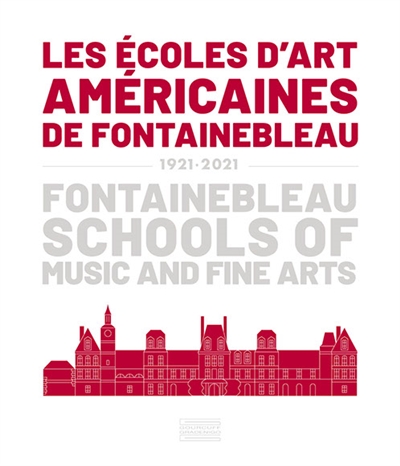 Les Ecoles d'art américaines de Fontainebleau : 1921-2021. Fontainebleau Schools of music and fine arts : 1921-2021