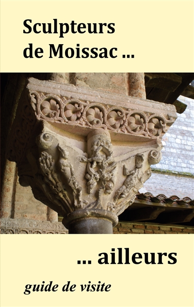 Sculpteurs de Moissac ... ailleurs : Guide de visite